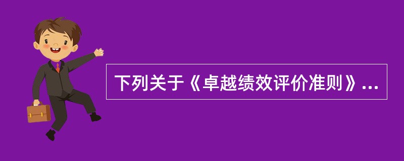 下列关于《卓越绩效评价准则》的说法中，正确的是（　　）。[2006年真题]