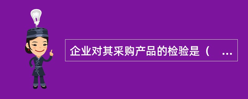 企业对其采购产品的检验是（　　）检验。[2010年真题]