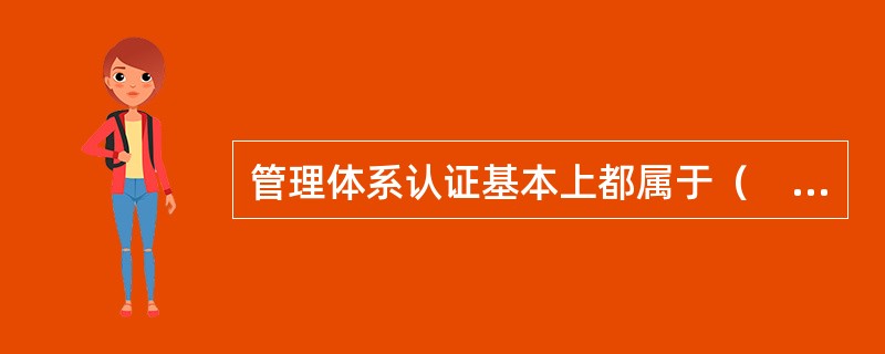 管理体系认证基本上都属于（　　）。