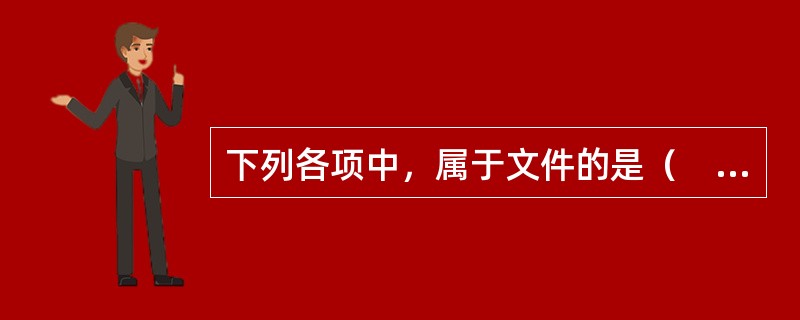 下列各项中，属于文件的是（　　）。