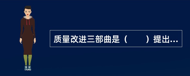 质量改进三部曲是（　　）提出的。