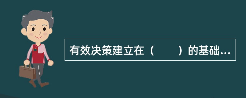 有效决策建立在（　　）的基础上。