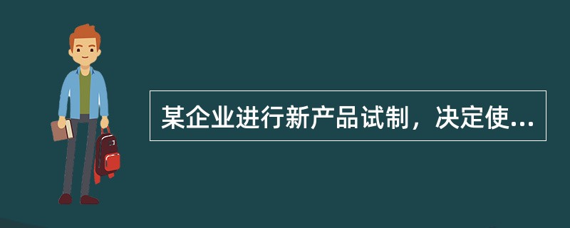 某企业进行新产品试制，决定使用抽样方案验收，应使用（　　）。