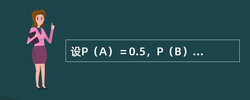 设P（A）＝0.5，P（B）＝0.5，则在A与B互不相容时，P（A∪B）＝（　　）。