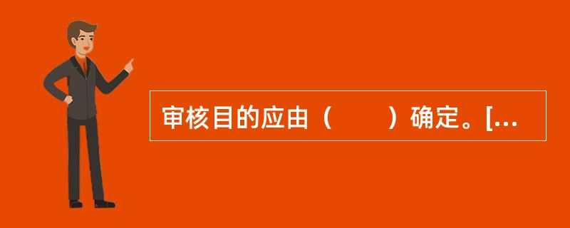 审核目的应由（　　）确定。[2007年真题]