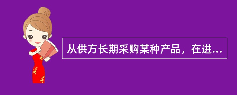 从供方长期采购某种产品，在进行抽样验收时，应针对（　　）提出要求。