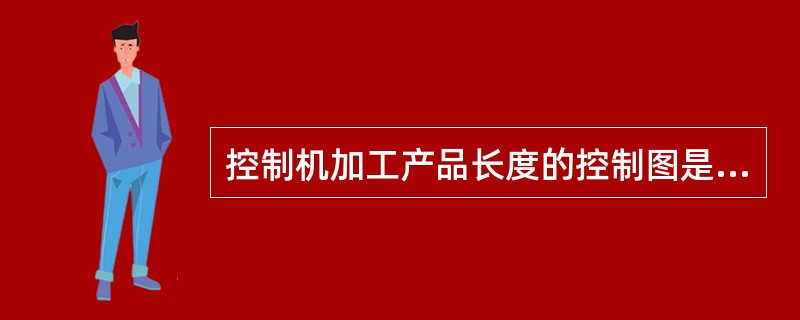 控制机加工产品长度的控制图是（　　）。