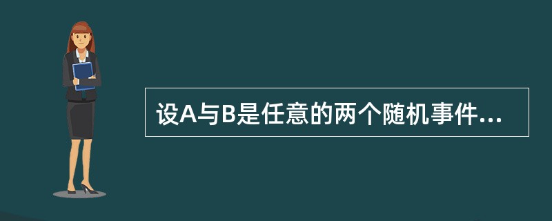 设A与B是任意的两个随机事件，则下列式子正确的是（　　）。