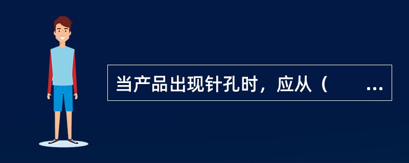 当产品出现针孔时，应从（　　）考虑解决问题。