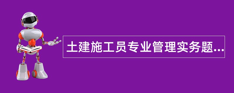 土建施工员专业管理实务题库