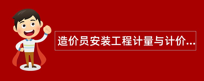 造价员安装工程计量与计价实务题库