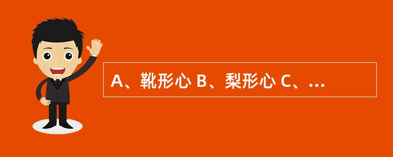 A、靴形心 B、梨形心 C、烧杯形心 D、心腰膨出 E、心浊音界向左扩大 二尖瓣