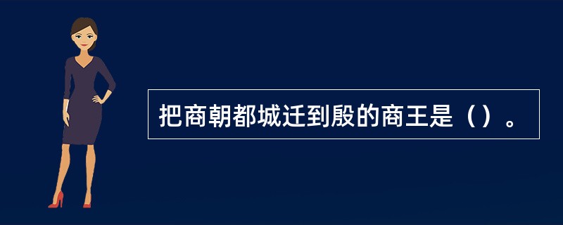 把商朝都城迁到殷的商王是（）。