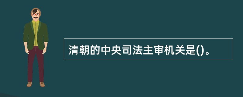 清朝的中央司法主审机关是()。