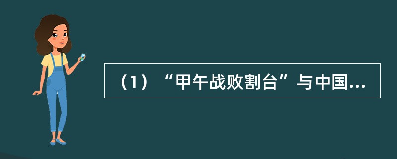 （1）“甲午战败割台”与中国近代史上哪一不平等条约的签订有关？“甲午战败”唤起了