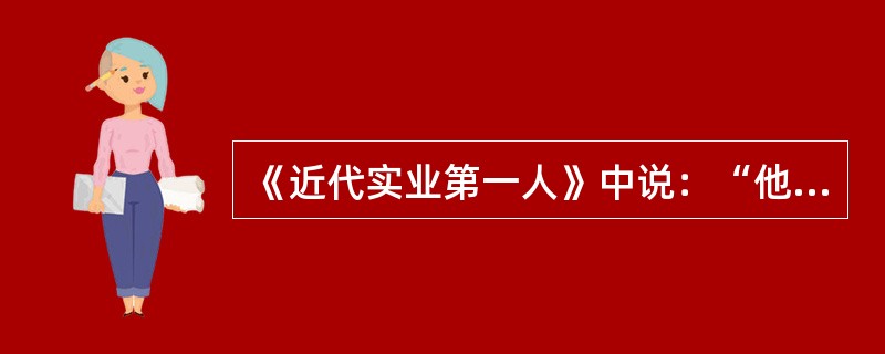 《近代实业第一人》中说：“他最大的精神支撑是内心崇高的社会理想，是一个状元告别仕