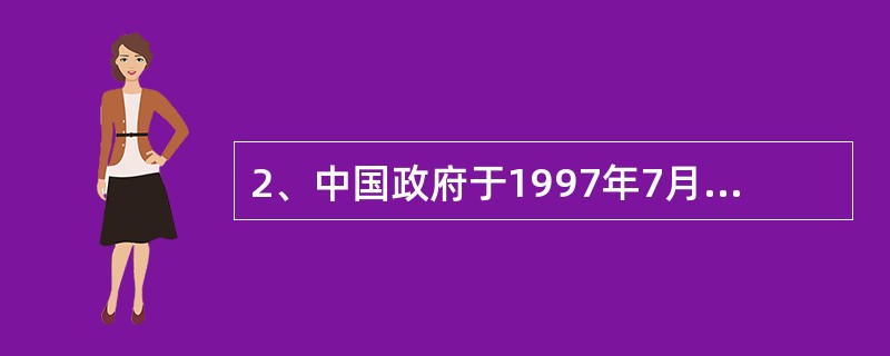 2、中国政府于1997年7月1日恢复对香港行使主权的依据是什么？