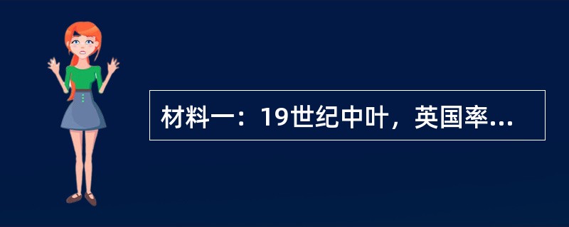 材料一：19世纪中叶，英国率先完成工业革命，生铁产量1848年为200万吨，18