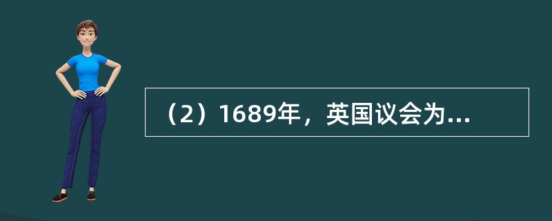 （2）1689年，英国议会为了限制国王的权力，通过了什么纲领性文件？这一文件是怎