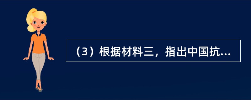 （3）根据材料三，指出中国抗日战争取得胜利的原因。请举出抗战期间中国军队抗击日本