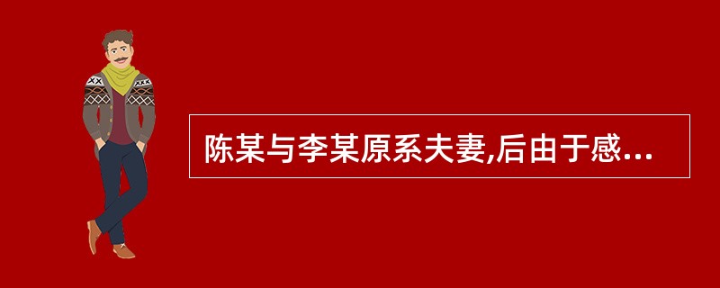 陈某与李某原系夫妻,后由于感情破裂而离婚,离婚后李某随即与他人结婚,对此陈某一直