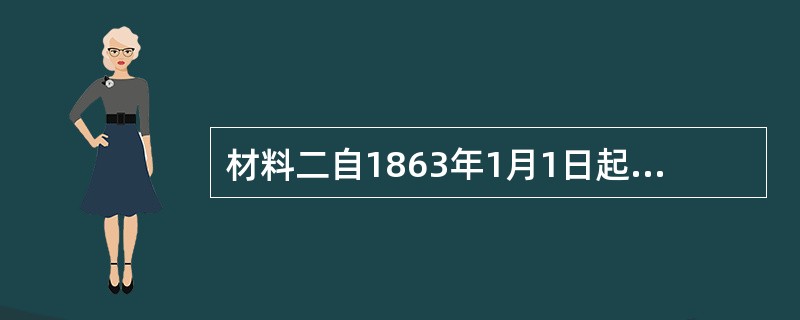 材料二自1863年1月1日起，在任何蓄有奴隶的州或其特定区域里面，其人民将视为背