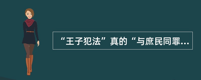 “王子犯法”真的“与庶民同罪”吗？