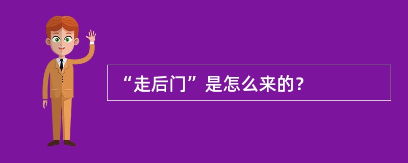 “走后门”是怎么来的？