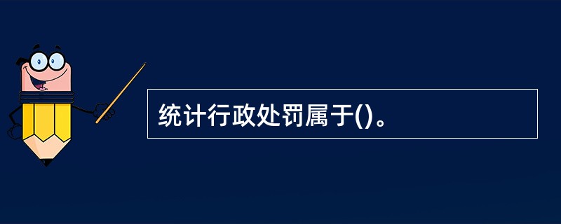 统计行政处罚属于()。