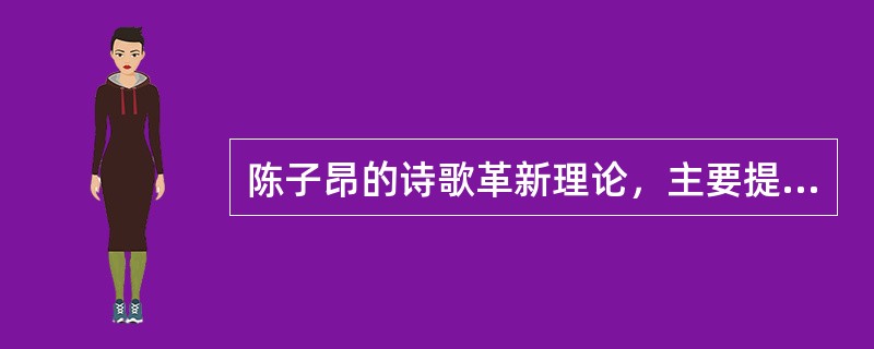 陈子昂的诗歌革新理论，主要提出了（）和（）两个口号，他的（）三十八首，（）七首和