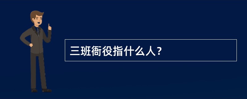 三班衙役指什么人？