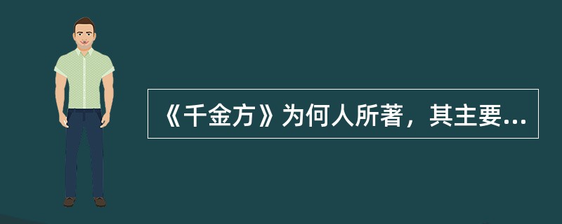 《千金方》为何人所著，其主要内容如何？