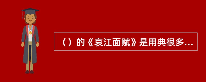 （）的《哀江面赋》是用典很多且灵活多变的骈文名作。