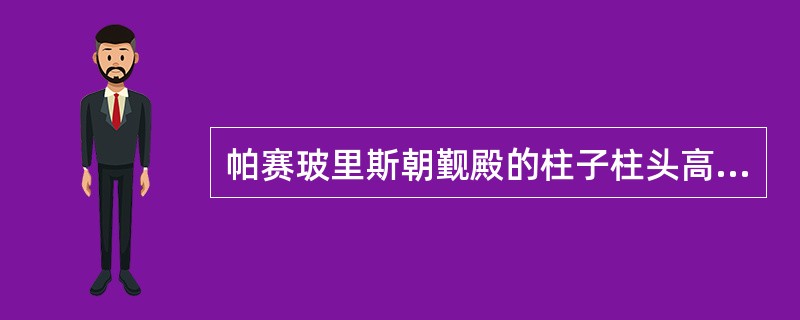 帕赛玻里斯朝觐殿的柱子柱头高度几乎占整个柱子高度的（），虽雕刻很精巧，但不合结构