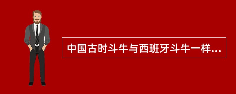 中国古时斗牛与西班牙斗牛一样吗？