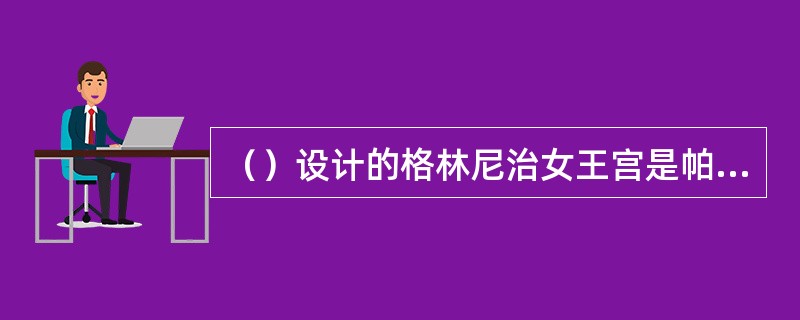 （）设计的格林尼治女王宫是帕拉第奥式的，平面是方形的，外形是一个简单的六面体。