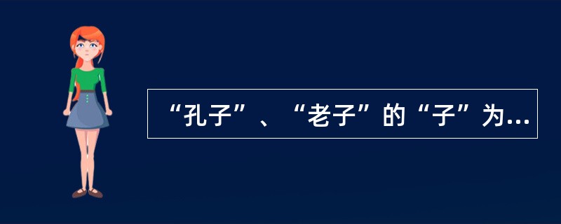 “孔子”、“老子”的“子”为什么是尊称？