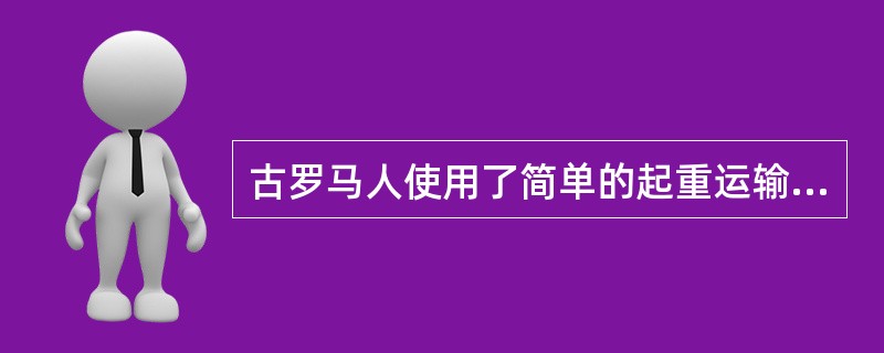 古罗马人使用了简单的起重运输装置，主要是（）和装了绞磨的活动臂起重架。