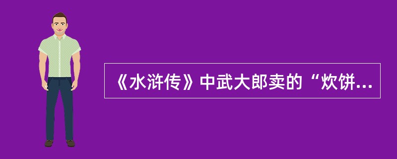 《水浒传》中武大郎卖的“炊饼”是什么样的？