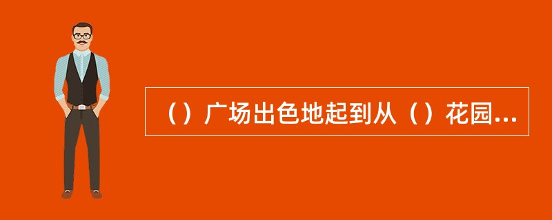 （）广场出色地起到从（）花园过渡到（）大道的连接作用，成了从丢勒里宫到星形广场的