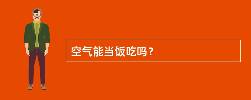 空气能当饭吃吗？