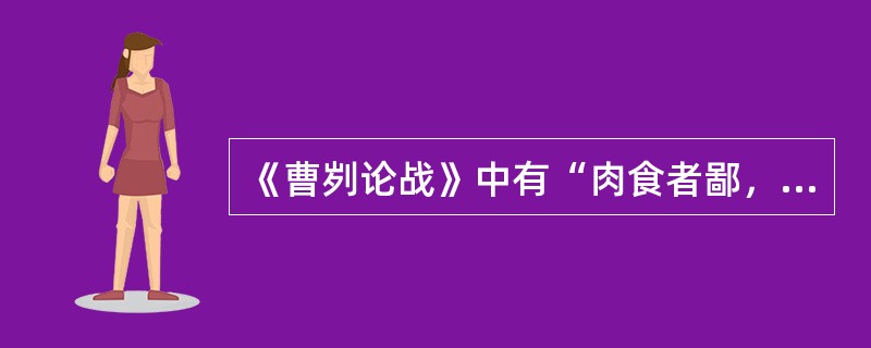 《曹刿论战》中有“肉食者鄙，不能远谋”一句，其中的肉食者指的是（）阶层。