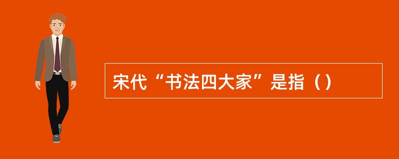 宋代“书法四大家”是指（）