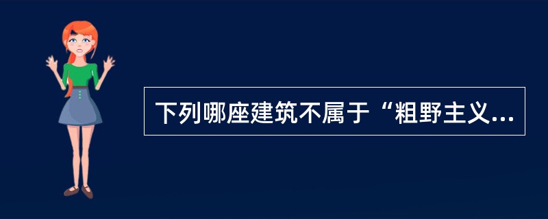 下列哪座建筑不属于“粗野主义”的作品？（）