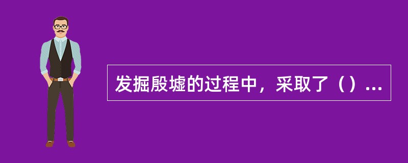 发掘殷墟的过程中，采取了（）的方法