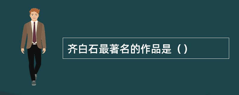 齐白石最著名的作品是（）