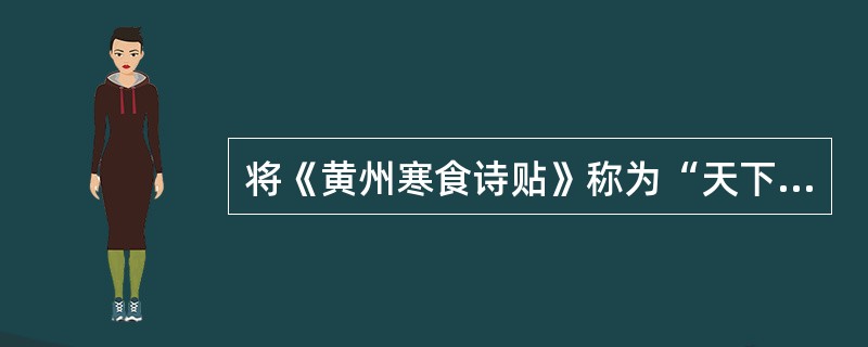 将《黄州寒食诗贴》称为“天下第三行书”的是（）。