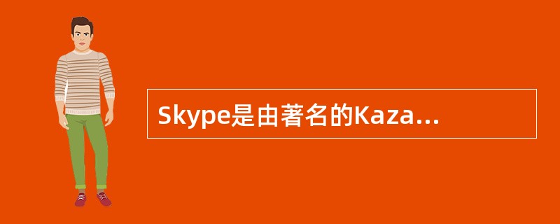 Skype是由著名的Kazaa软件的创始人Niklas推出的一款Intemet即