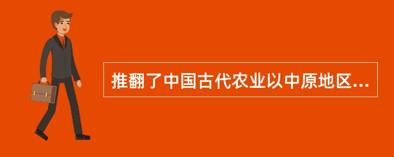 推翻了中国古代农业以中原地区为核心、南方没有农业起源发展的事件是（）