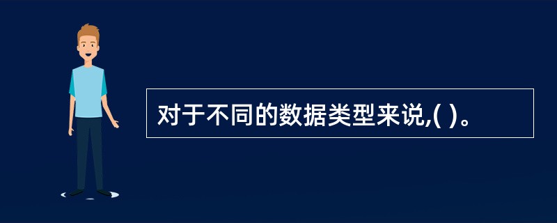 对于不同的数据类型来说,( )。